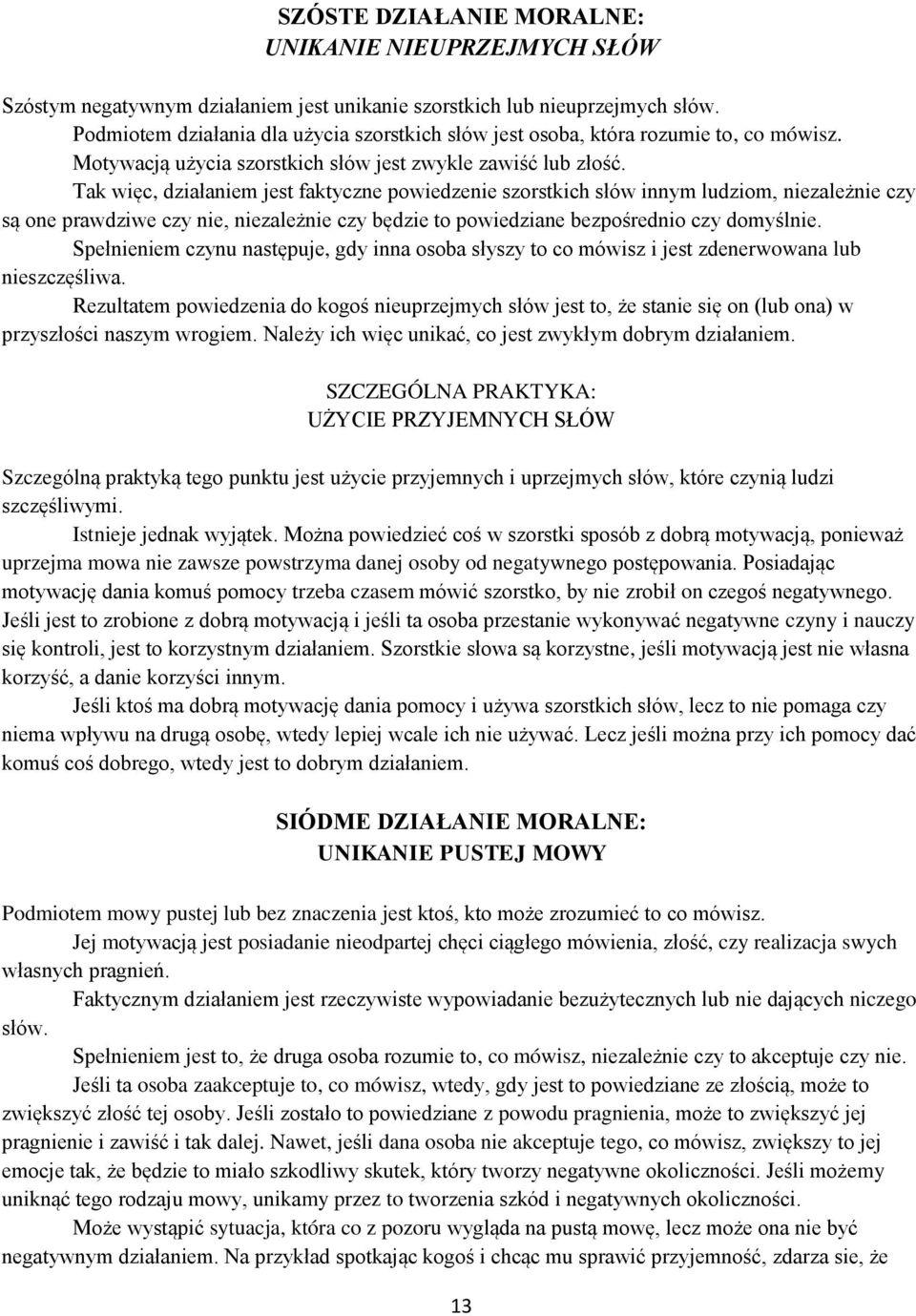 Tak więc, działaniem jest faktyczne powiedzenie szorstkich słów innym ludziom, niezależnie czy są one prawdziwe czy nie, niezależnie czy będzie to powiedziane bezpośrednio czy domyślnie.