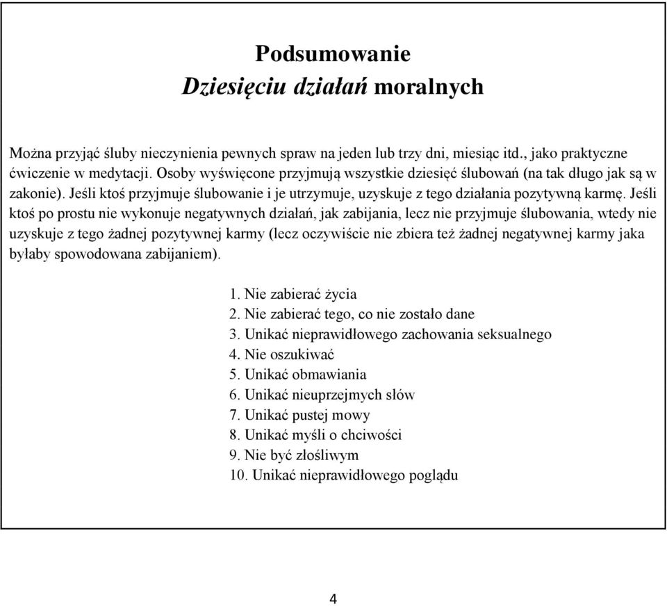 Jeśli ktoś po prostu nie wykonuje negatywnych działań, jak zabijania, lecz nie przyjmuje ślubowania, wtedy nie uzyskuje z tego żadnej pozytywnej karmy (lecz oczywiście nie zbiera też żadnej