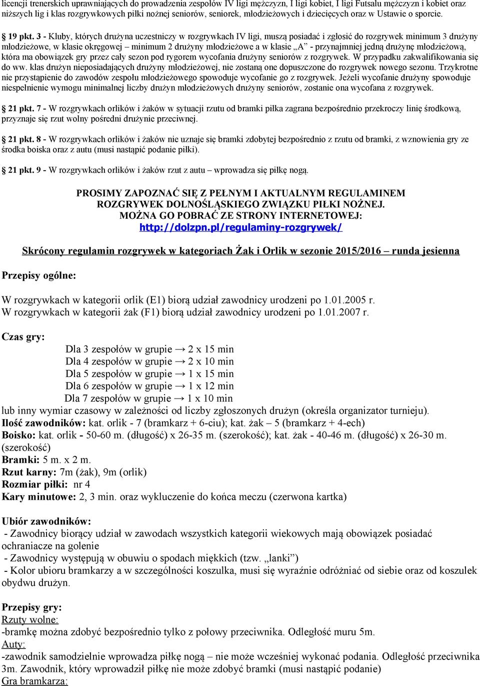 3 - Kluby, których drużyna uczestniczy w rozgrywkach IV ligi, muszą posiadać i zgłosić do rozgrywek minimum 3 drużyny młodzieżowe, w klasie okręgowej minimum 2 drużyny młodzieżowe a w klasie A -