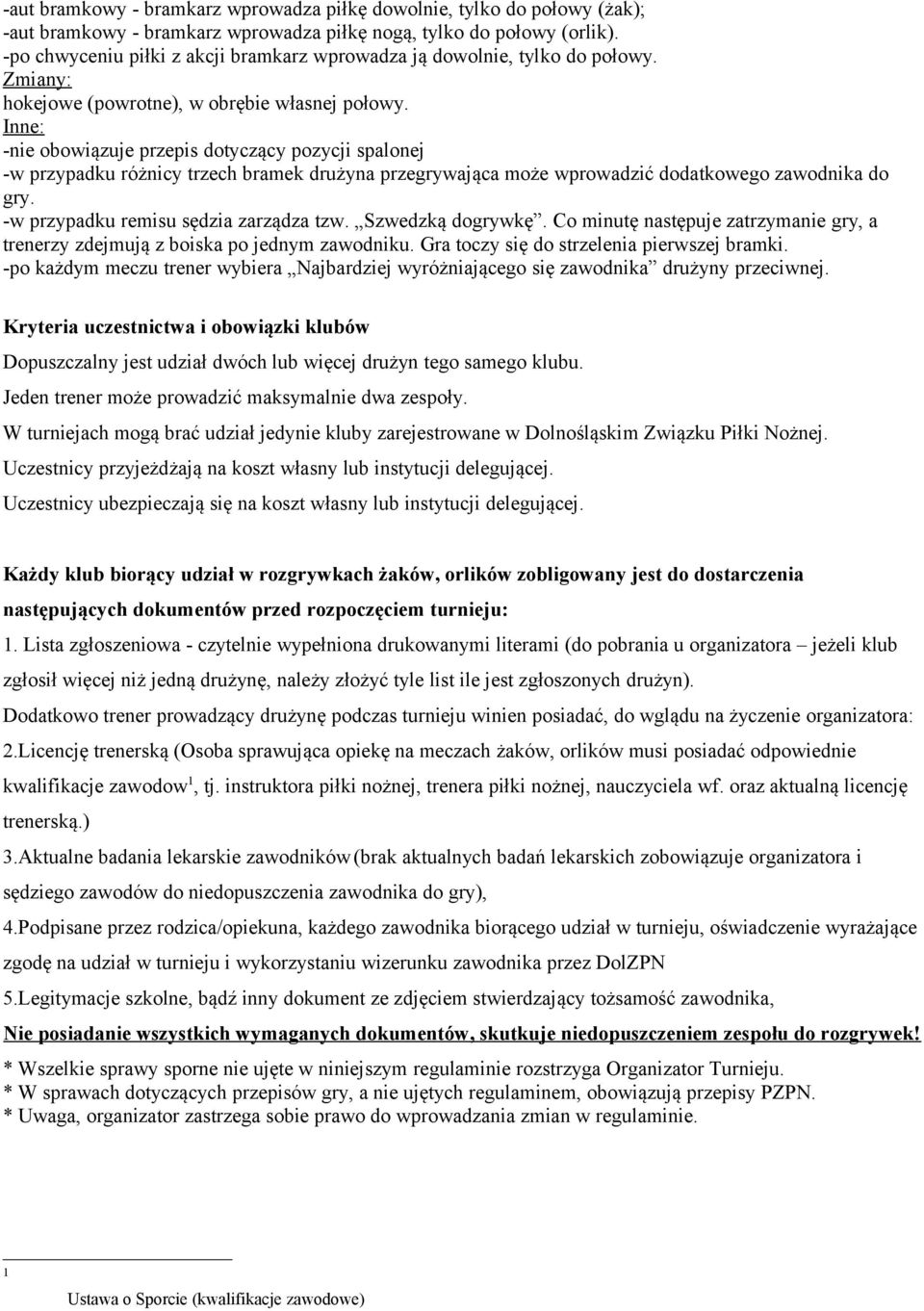 Inne: -nie obowiązuje przepis dotyczący pozycji spalonej -w przypadku różnicy trzech bramek drużyna przegrywająca może wprowadzić dodatkowego zawodnika do gry. -w przypadku remisu sędzia zarządza tzw.