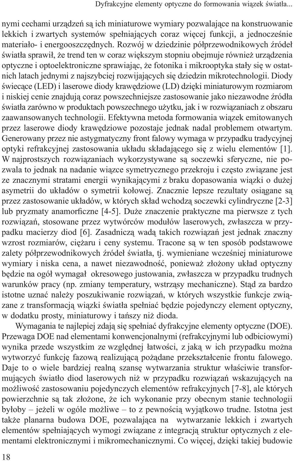 Rozwój w dziedzinie półprzewodnikowych źródeł światła sprawił, że trend ten w coraz większym stopniu obejmuje również urządzenia optyczne i optoelektroniczne sprawiając, że fotonika i mikrooptyka