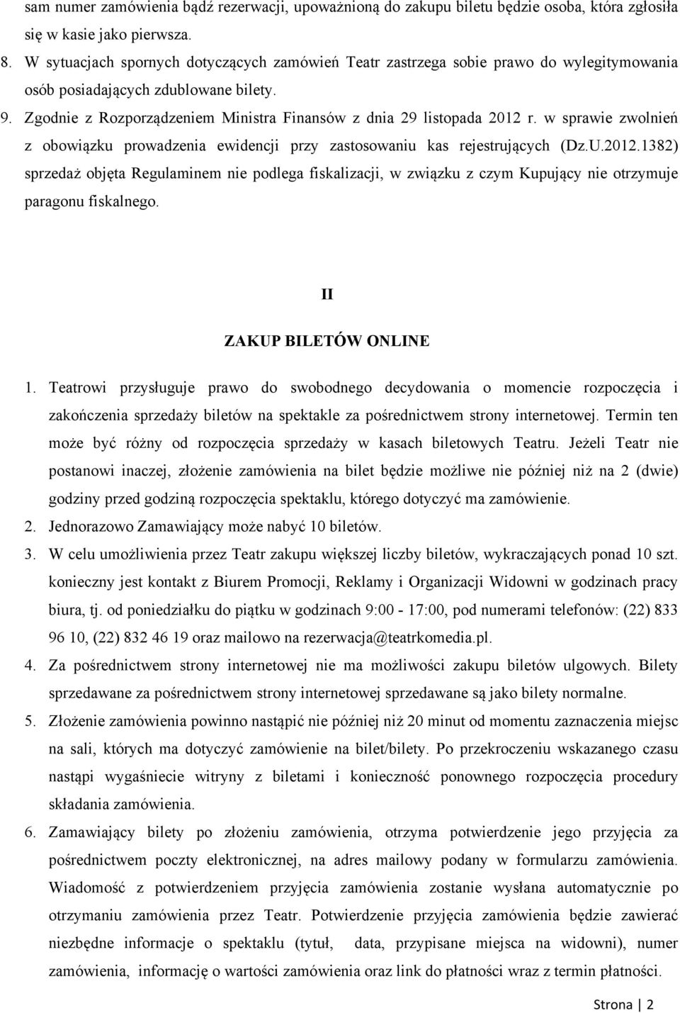 Zgodnie z Rozporządzeniem Ministra Finansów z dnia 29 listopada 2012 r. w sprawie zwolnień z obowiązku prowadzenia ewidencji przy zastosowaniu kas rejestrujących (Dz.U.2012.1382) sprzedaż objęta Regulaminem nie podlega fiskalizacji, w związku z czym Kupujący nie otrzymuje paragonu fiskalnego.