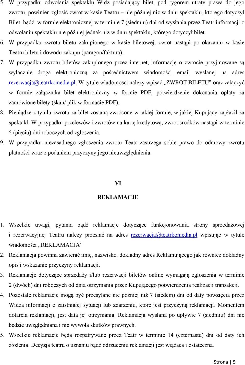 W przypadku zwrotu biletu zakupionego w kasie biletowej, zwrot nastąpi po okazaniu w kasie Teatru biletu i dowodu zakupu (paragon/faktura). 7.