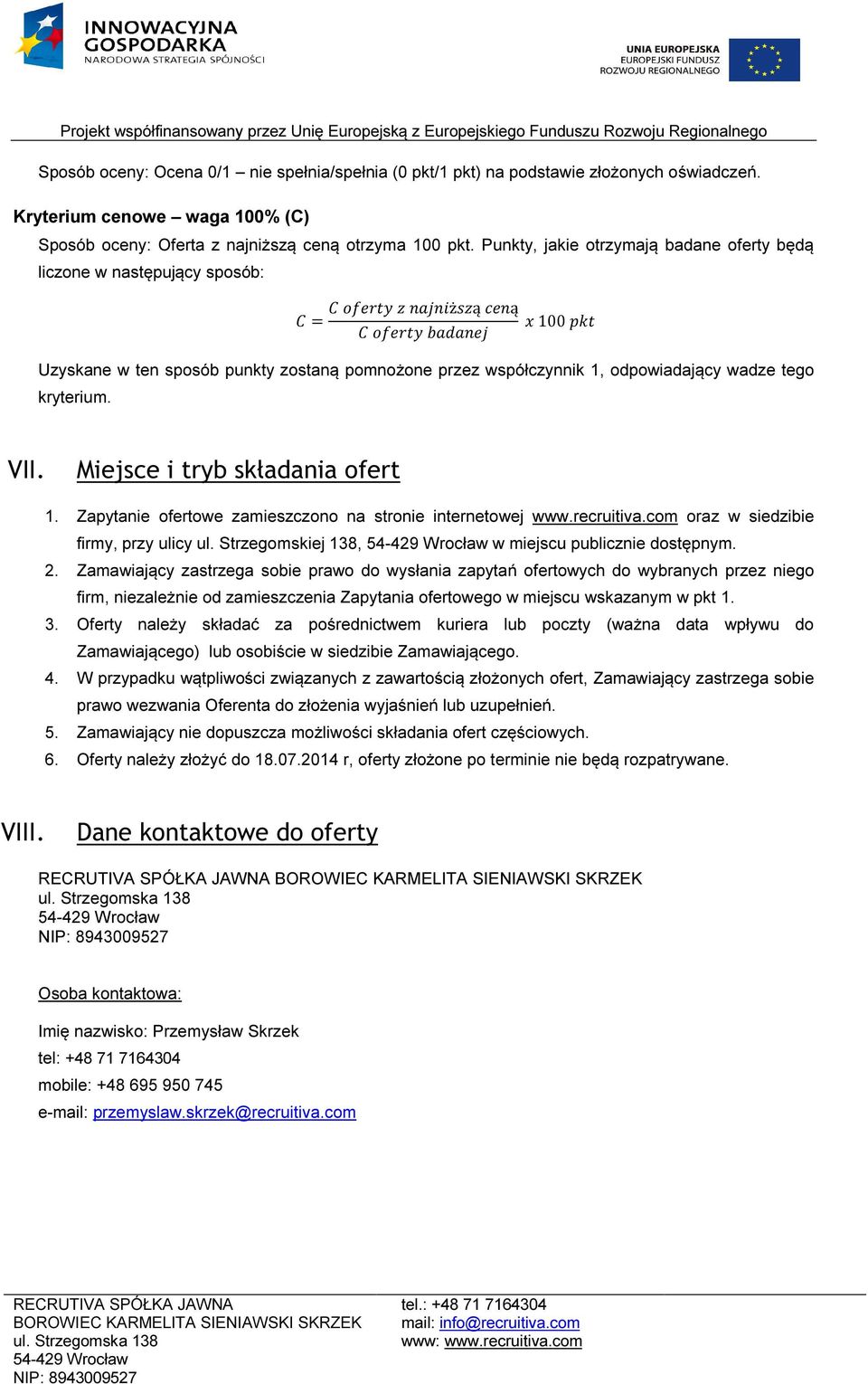 Miejsce i tryb składania ofert 1. Zapytanie ofertowe zamieszczono na stronie internetowej www.recruitiva.com oraz w siedzibie firmy, przy ulicy ul. Strzegomskiej 138, w miejscu publicznie dostępnym.