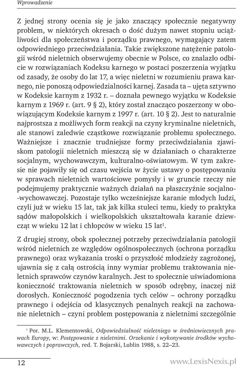 Takie zwiększone natężenie patologii wśród nieletnich obserwujemy obecnie w Polsce, co znalazło odbicie w rozwiązaniach Kodeksu karnego w postaci poszerzenia wyjątku od zasady, że osoby do lat 17, a