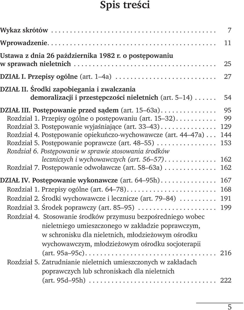 15 32).... 99 Rozdział 3. Postępowanie wyjaśniające (art. 33 43)... 129 Rozdział 4. Postępowanie opiekuńczo-wychowawcze (art. 44 47a)... 144 Rozdział 5. Postępowanie poprawcze (art. 48 55).