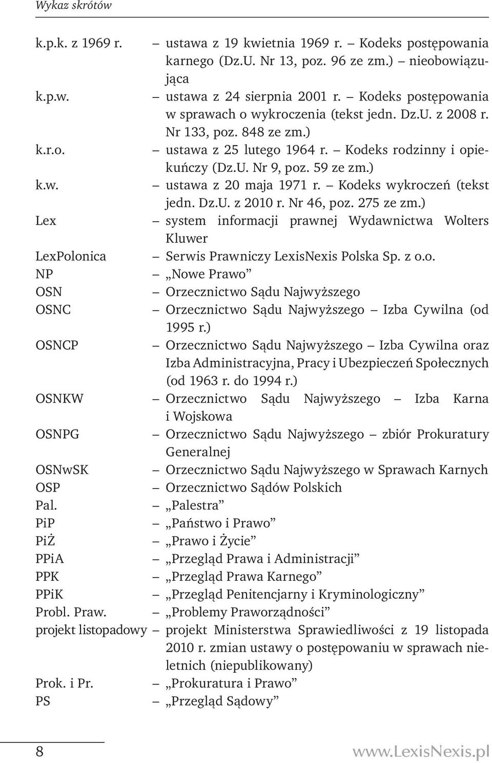 Kodeks wykroczeń (tekst jedn. Dz.U. z 2010 r. Nr 46, poz. 275 ze zm.) Lex system informacji prawnej Wydawnictwa Wolters Kluwer LexPolonica Serwis Prawniczy LexisNexis Polska Sp. z o.o. NP Nowe Prawo OSN Orzecznictwo Sądu Najwyższego OSNC Orzecznictwo Sądu Najwyższego Izba Cywilna (od 1995 r.