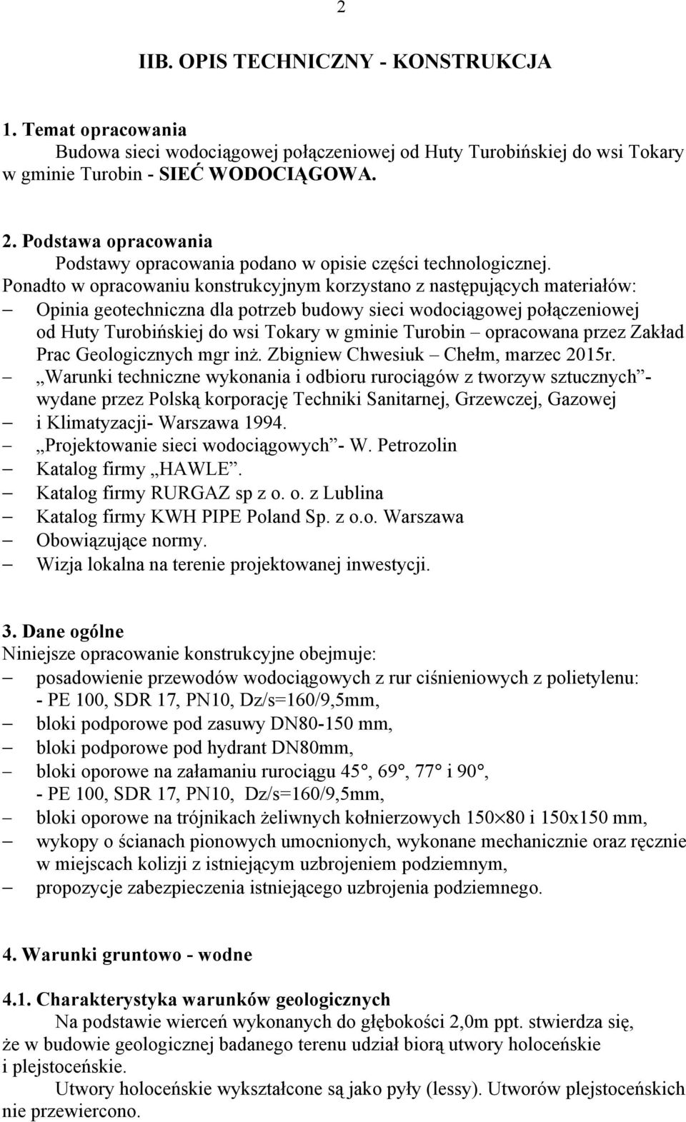 Ponadto w opracowaniu konstrukcyjnym korzystano z następujących materiałów: Opinia geotechniczna dla potrzeb budowy sieci wodociągowej połączeniowej od Huty Turobińskiej do wsi Tokary w gminie