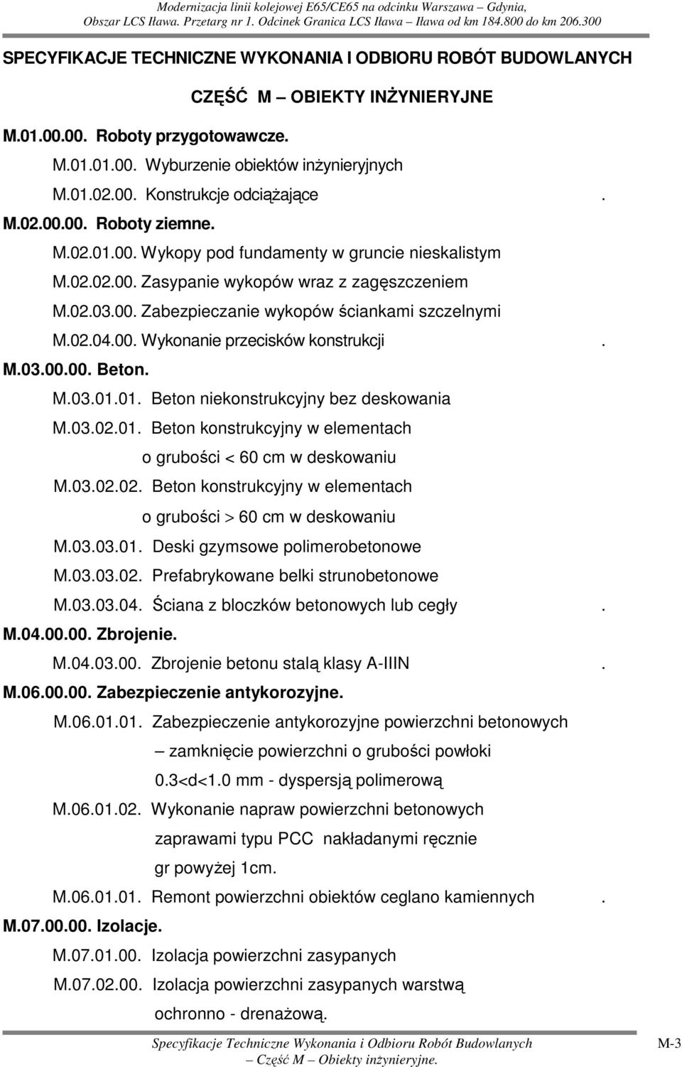 00. Wykonanie przecisków konstrukcji. M.03.00.00. Beton. M.03.01.01. Beton niekonstrukcyjny bez deskowania M.03.02.01. Beton konstrukcyjny w elementach o grubości < 60 cm w deskowaniu M.03.02.02. Beton konstrukcyjny w elementach o grubości > 60 cm w deskowaniu M.