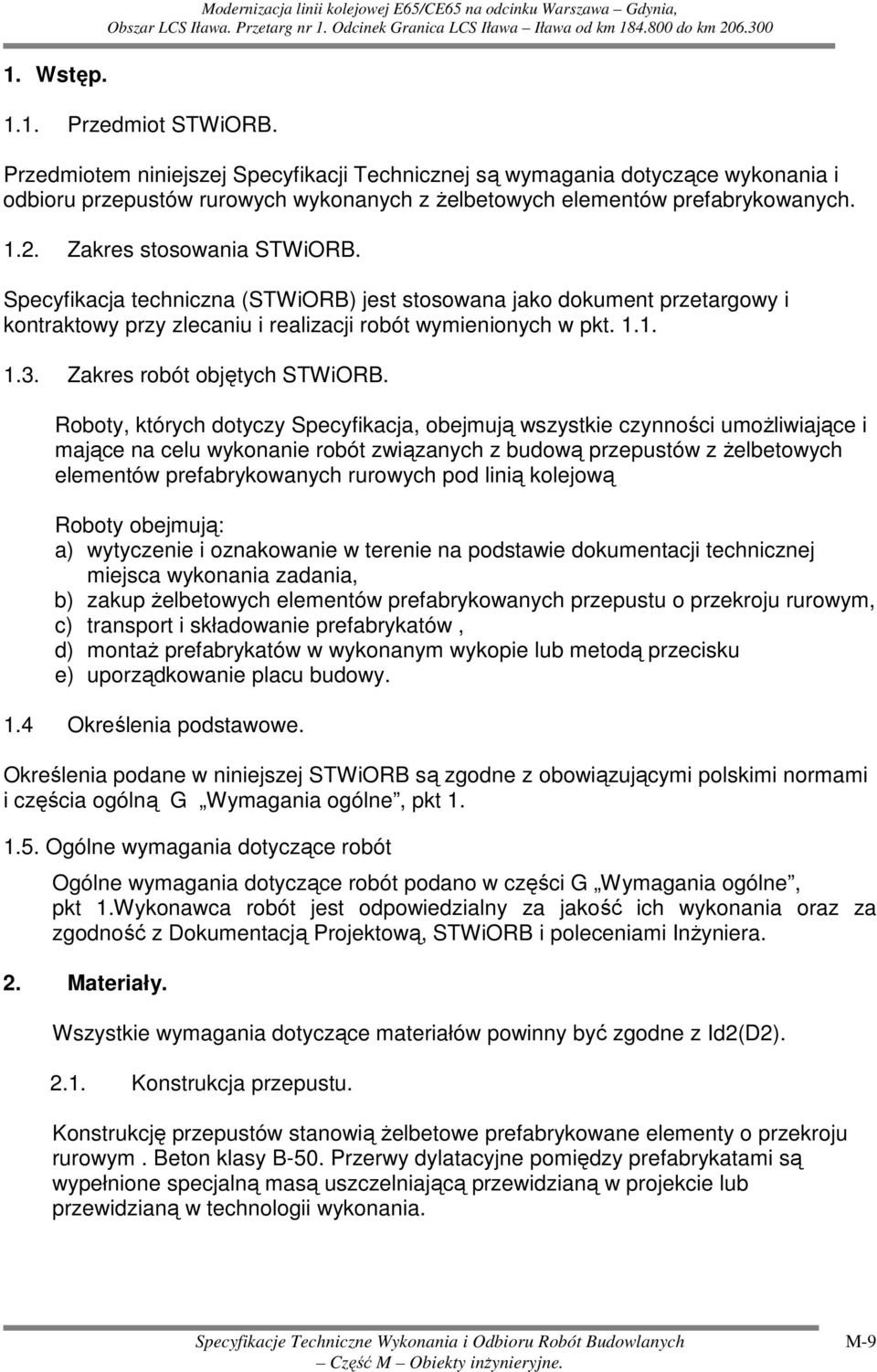 Specyfikacja techniczna (STWiORB) jest stosowana jako dokument przetargowy i kontraktowy przy zlecaniu i realizacji robót wymienionych w pkt. 1.1. 1.3. Zakres robót objętych STWiORB.