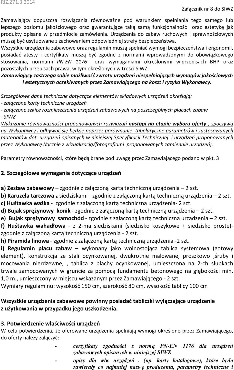 estetykę jak produkty opisane w przedmiocie zamówienia. Urządzenia do zabaw ruchowych i sprawnościowych muszą być usytuowane z zachowaniem odpowiedniej strefy bezpieczeństwa.