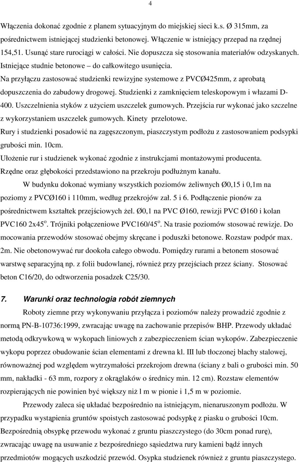 Na przyłączu zastosować studzienki rewizyjne systemowe z PVCØ425mm, z aprobatą dopuszczenia do zabudowy drogowej. Studzienki z zamknięciem teleskopowym i włazami D- 400.