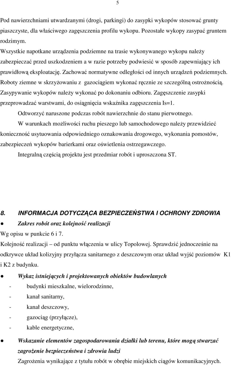 Zachować normatywne odległości od innych urządzeń podziemnych. Roboty ziemne w skrzyżowaniu z gazociągiem wykonać ręcznie ze szczególną ostrożnością.