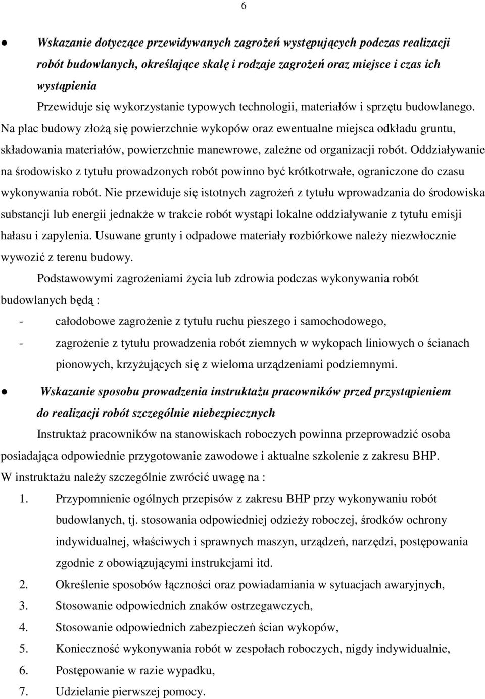 Na plac budowy złożą się powierzchnie wykopów oraz ewentualne miejsca odkładu gruntu, składowania materiałów, powierzchnie manewrowe, zależne od organizacji robót.