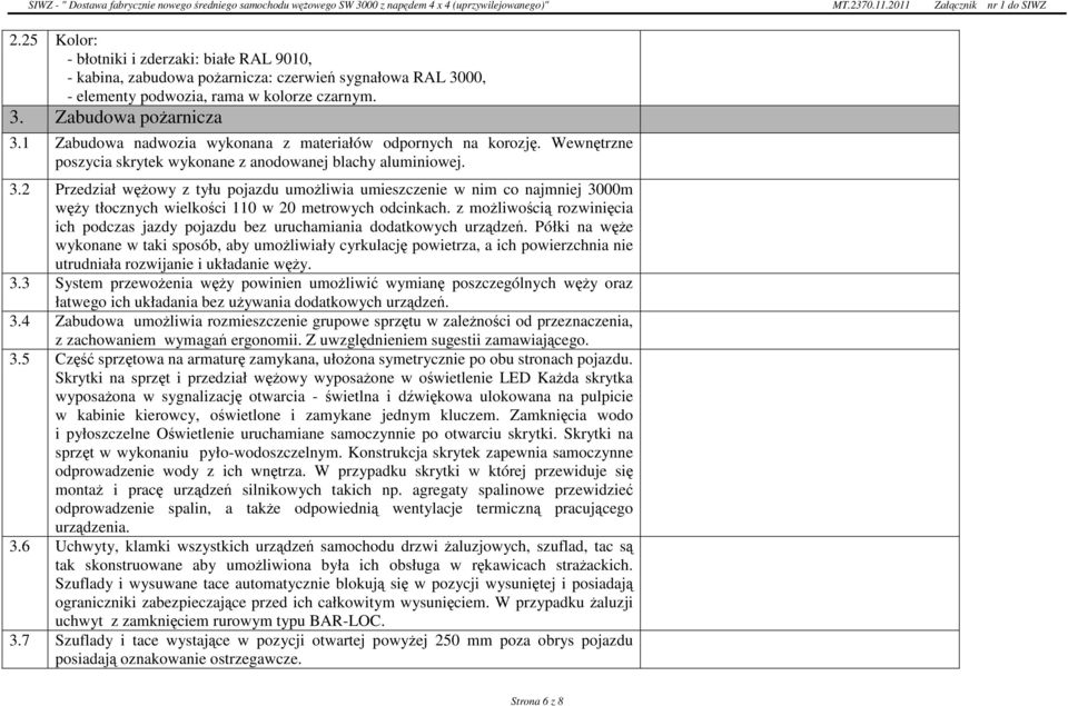 2 Przedział węŝowy z tyłu pojazdu umoŝliwia umieszczenie w nim co najmniej 3000m węŝy tłocznych wielkości 110 w 20 metrowych odcinkach.