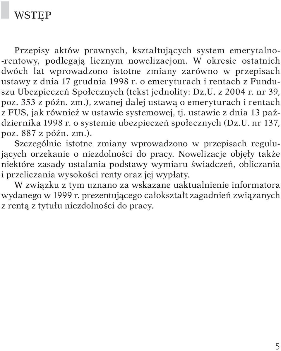 nr 39, poz. 353 z późn. zm.), zwanej dalej ustawą o emeryturach i rentach z FUS, jak również w ustawie systemowej, tj. ustawie z dnia 13 października 1998 r. o systemie ubezpieczeń społecznych (Dz.U. nr 137, poz.