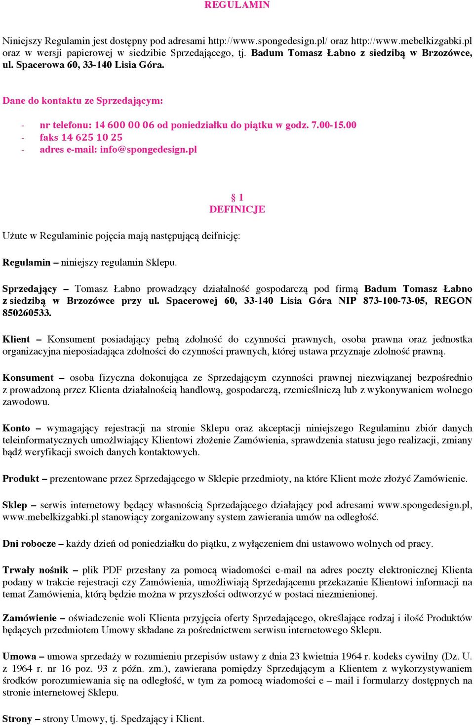 00 - faks 14 625 10 25 - adres e-mail: info@spongedesign.pl 1 DEFINICJE Użute w Regulaminie pojęcia mają następującą deifnicję: Regulamin niniejszy regulamin Sklepu.