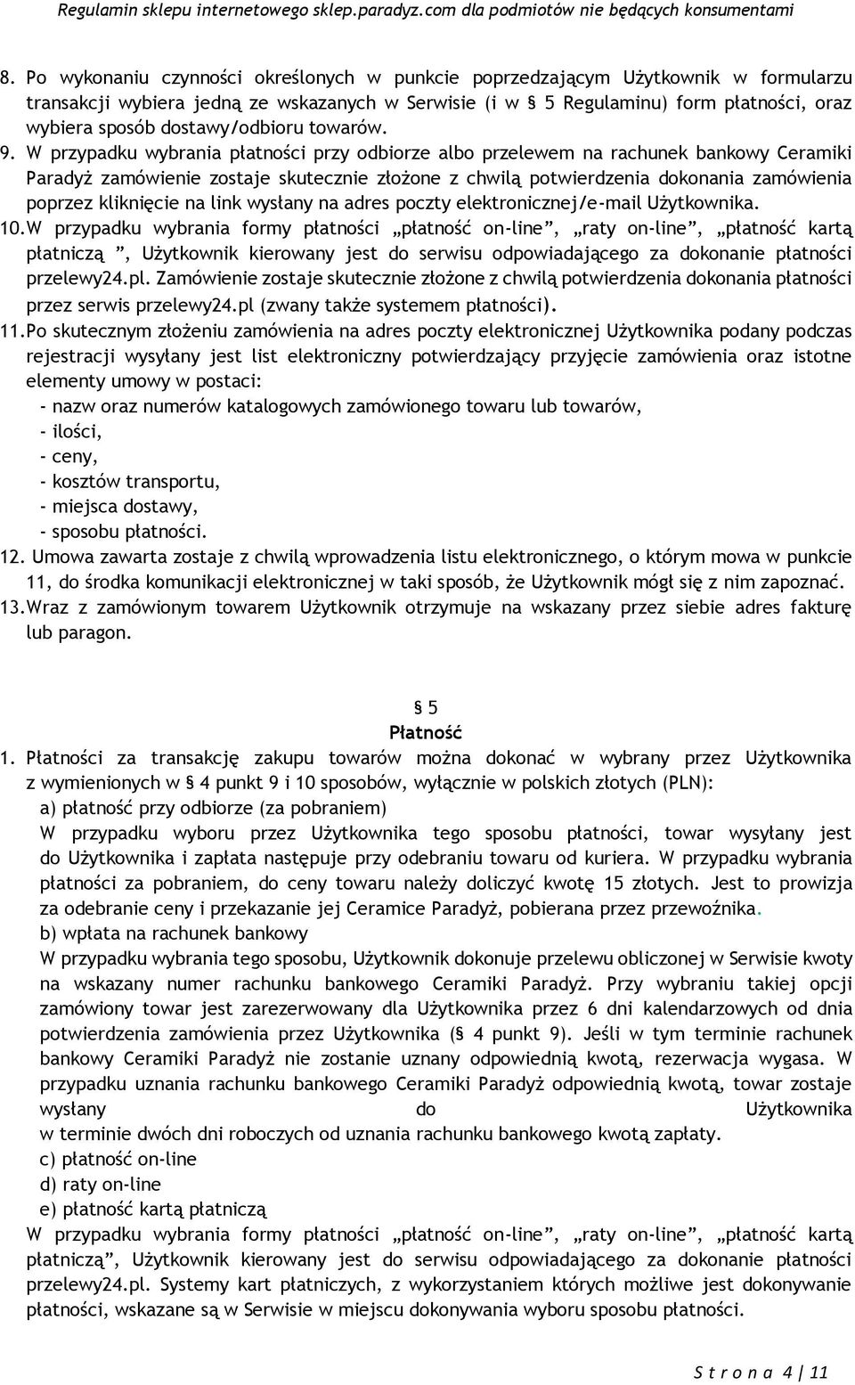 W przypadku wybrania płatności przy odbiorze albo przelewem na rachunek bankowy Ceramiki Paradyż zamówienie zostaje skutecznie złożone z chwilą potwierdzenia dokonania zamówienia poprzez kliknięcie