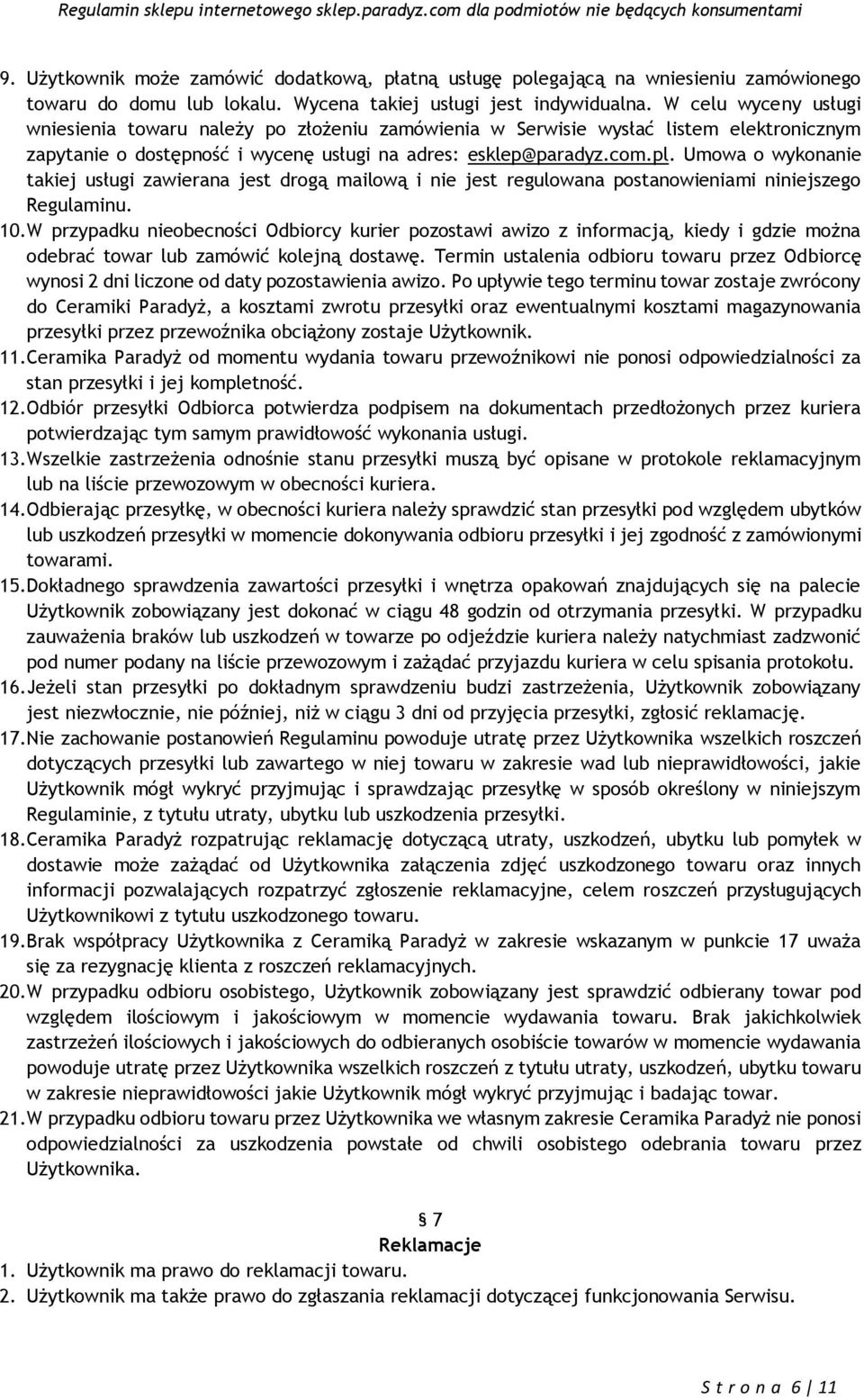 Umowa o wykonanie takiej usługi zawierana jest drogą mailową i nie jest regulowana postanowieniami niniejszego Regulaminu. 10.