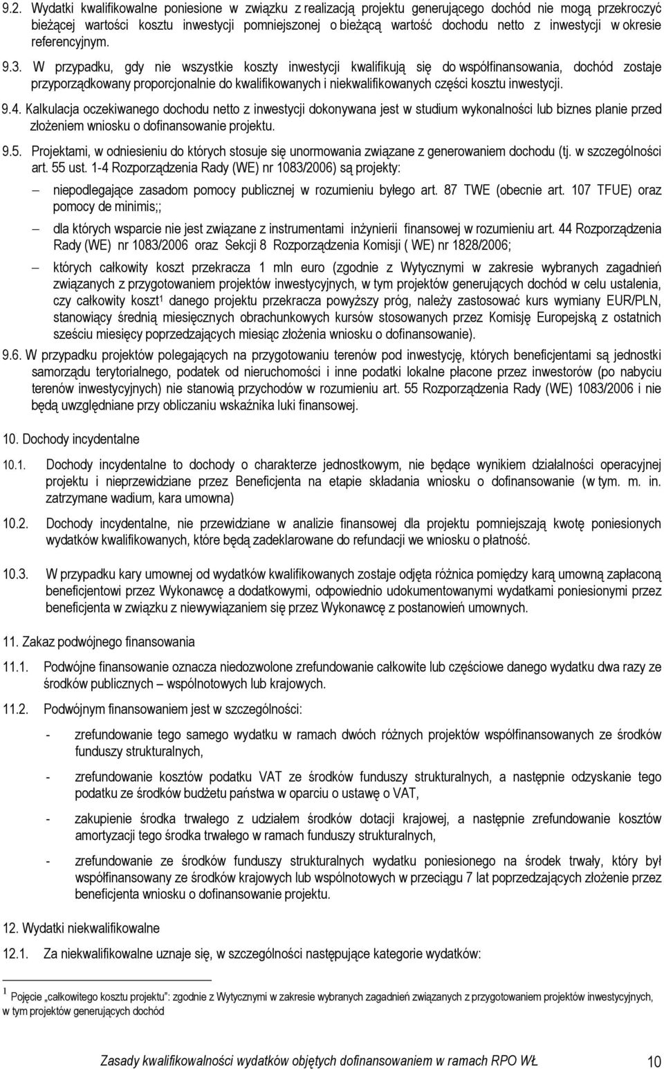 W przypadku, gdy nie wszystkie koszty inwestycji kwalifikują się do współfinansowania, dochód zostaje przyporządkowany proporcjonalnie do kwalifikowanych i niekwalifikowanych części kosztu inwestycji.