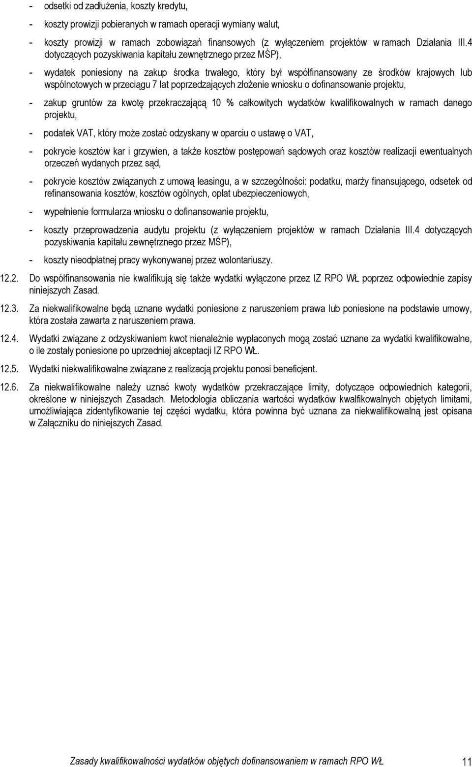 poprzedzających złożenie wniosku o dofinansowanie projektu, - zakup gruntów za kwotę przekraczającą 10 % całkowitych wydatków kwalifikowalnych w ramach danego projektu, - podatek VAT, który może