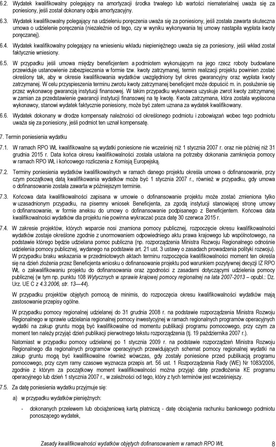 umowy nastąpiła wypłata kwoty poręczanej). 6.4. Wydatek kwalifikowalny polegający na wniesieniu wkładu niepieniężnego uważa się za poniesiony, jeśli wkład został faktycznie wniesiony. 6.5.