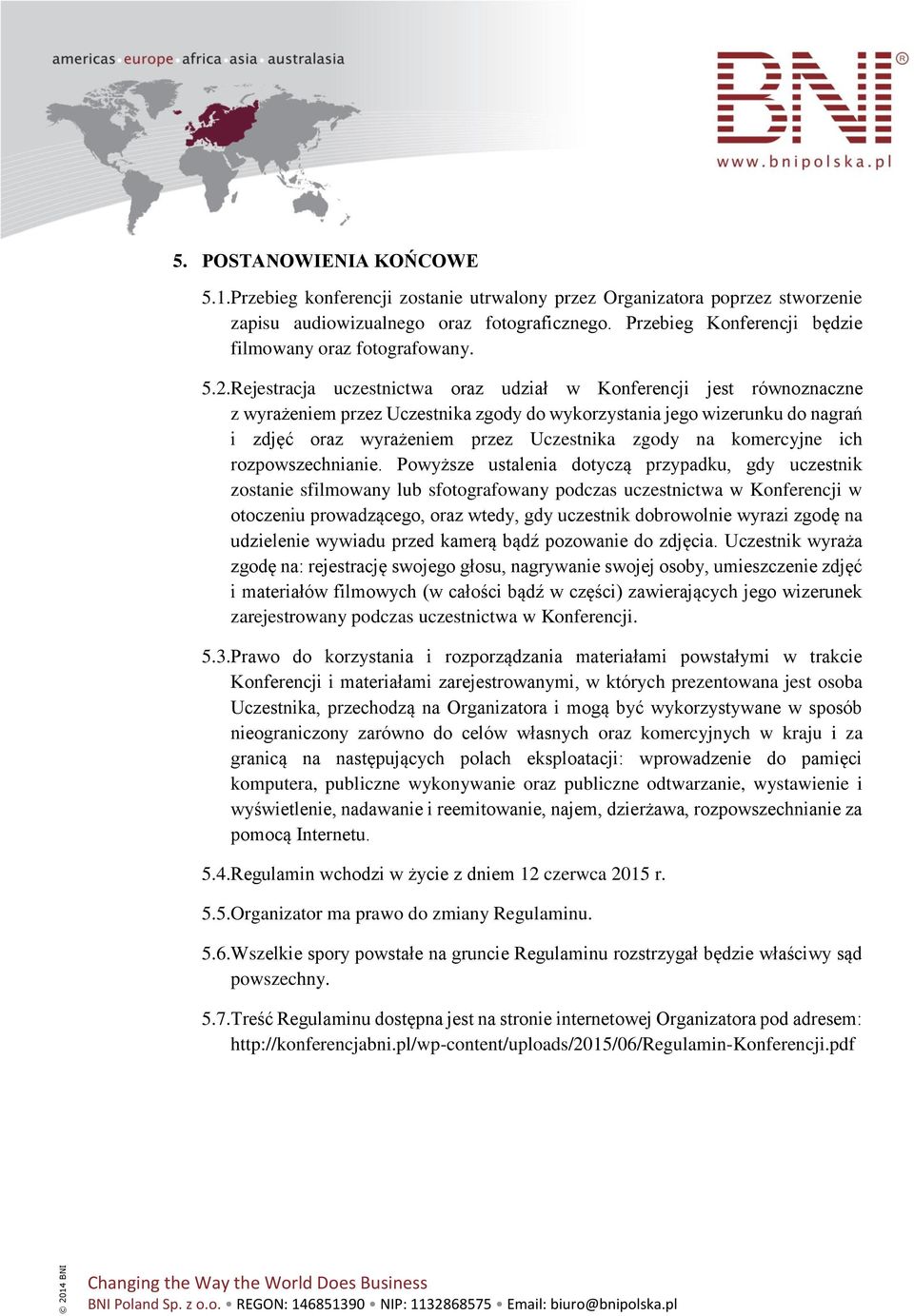 Rejestracja uczestnictwa oraz udział w Konferencji jest równoznaczne z wyrażeniem przez Uczestnika zgody do wykorzystania jego wizerunku do nagrań i zdjęć oraz wyrażeniem przez Uczestnika zgody na