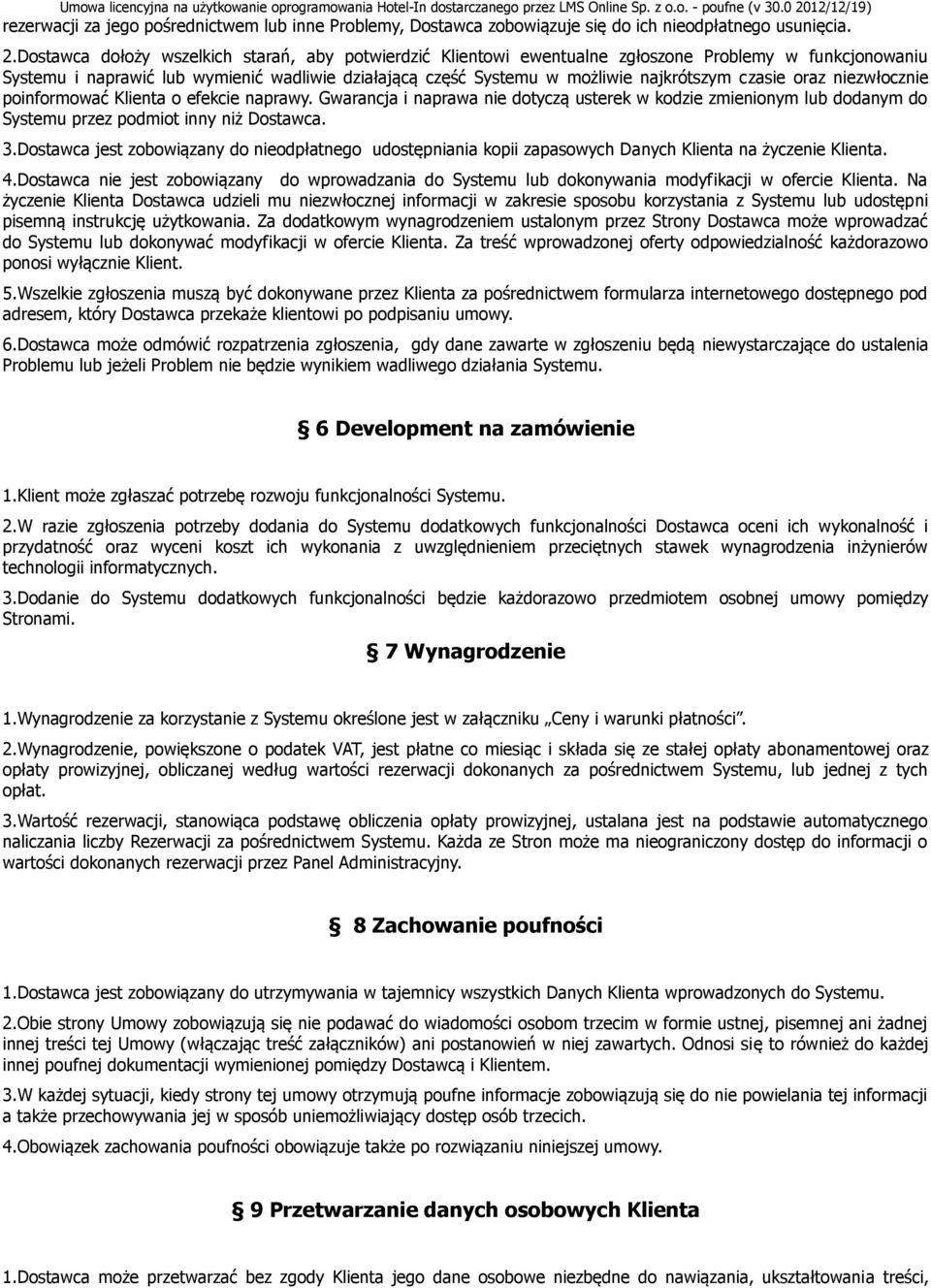 czasie oraz niezwłocznie poinformować Klienta o efekcie naprawy. Gwarancja i naprawa nie dotyczą usterek w kodzie zmienionym lub dodanym do Systemu przez podmiot inny niż Dostawca. 3.