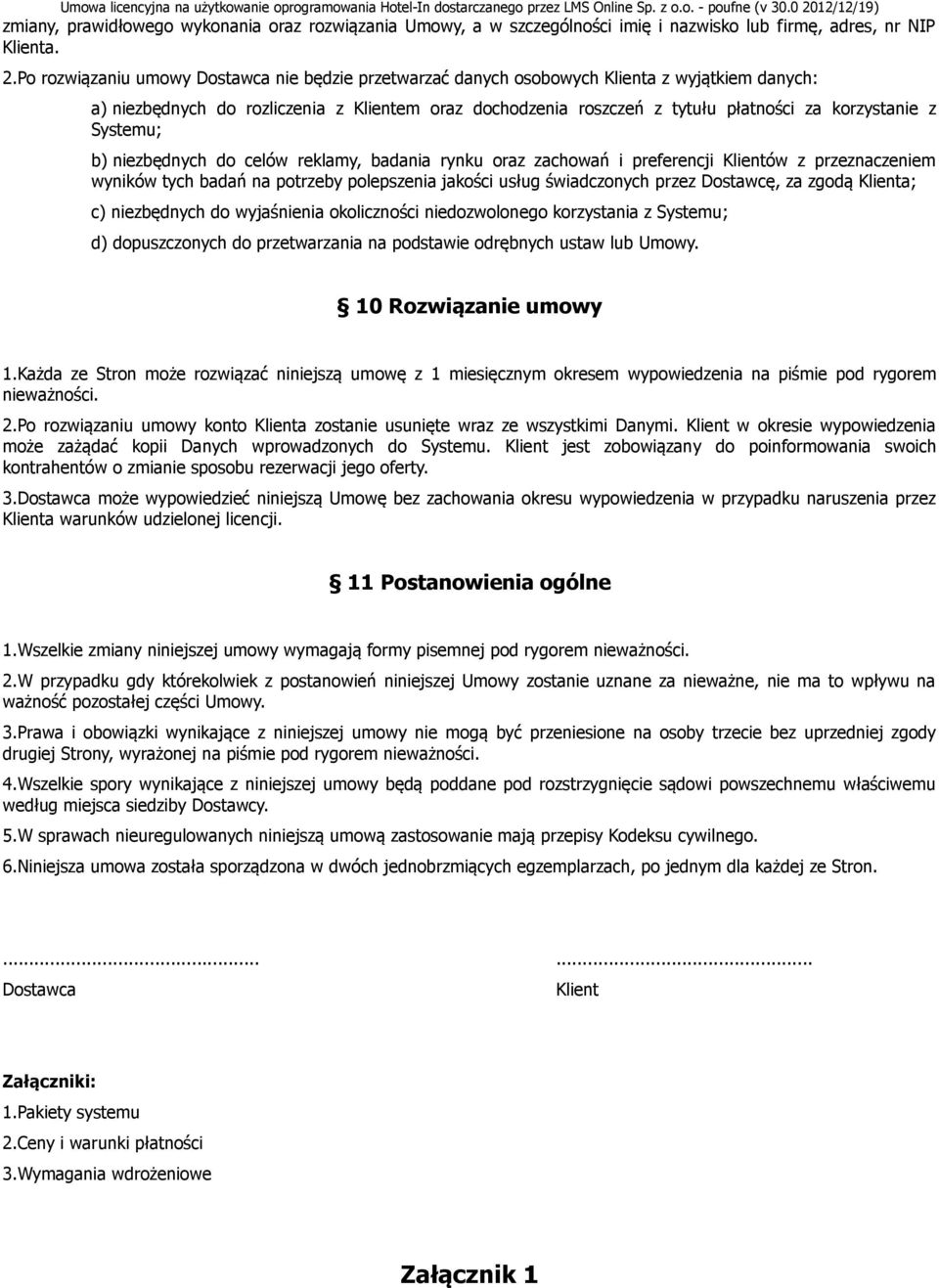 z Systemu; b) niezbędnych do celów reklamy, badania rynku oraz zachowań i preferencji Klientów z przeznaczeniem wyników tych badań na potrzeby polepszenia jakości usług świadczonych przez Dostawcę,