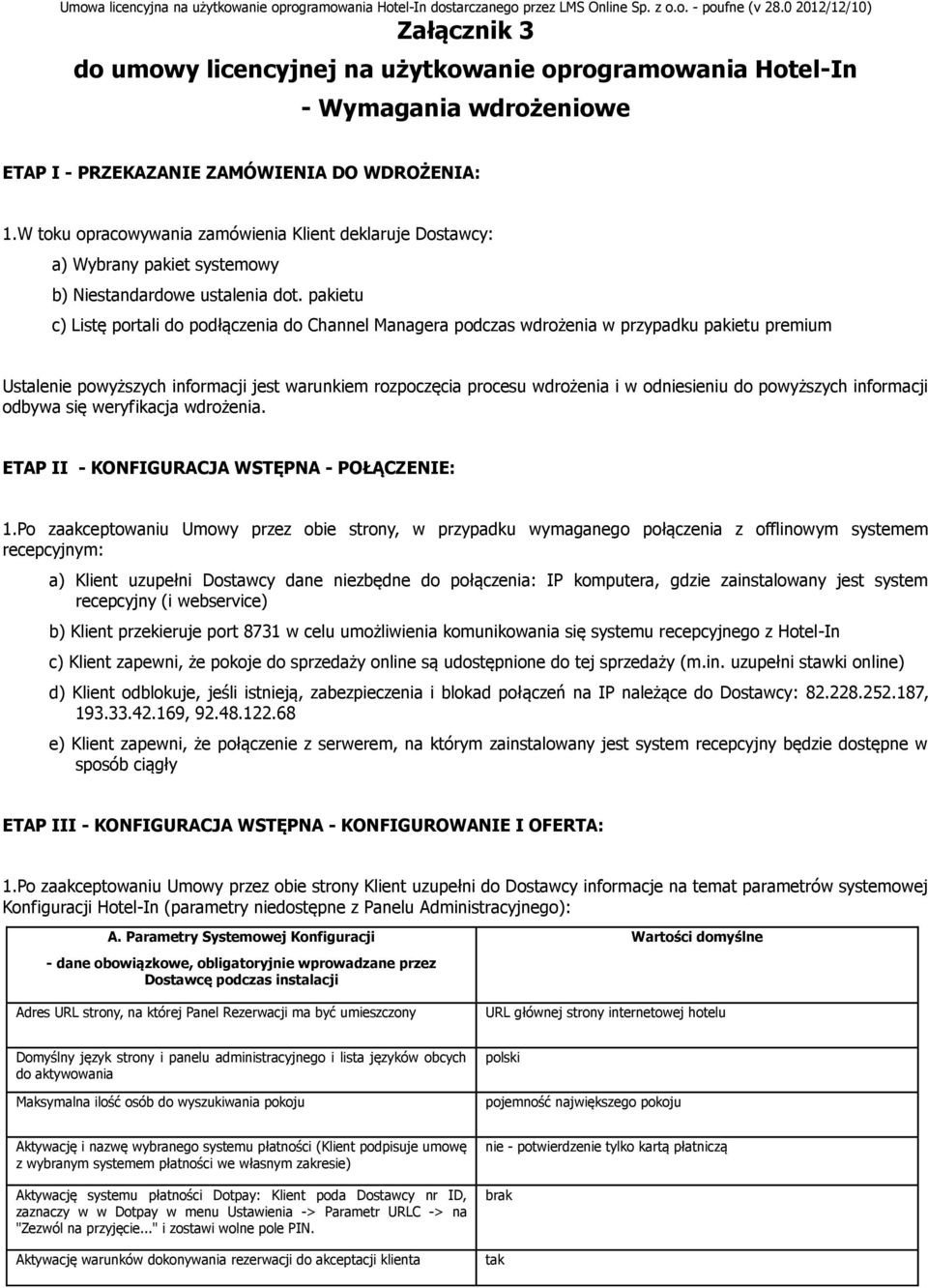 W toku opracowywania zamówienia Klient deklaruje Dostawcy: a) Wybrany pakiet systemowy b) Niestandardowe ustalenia dot.