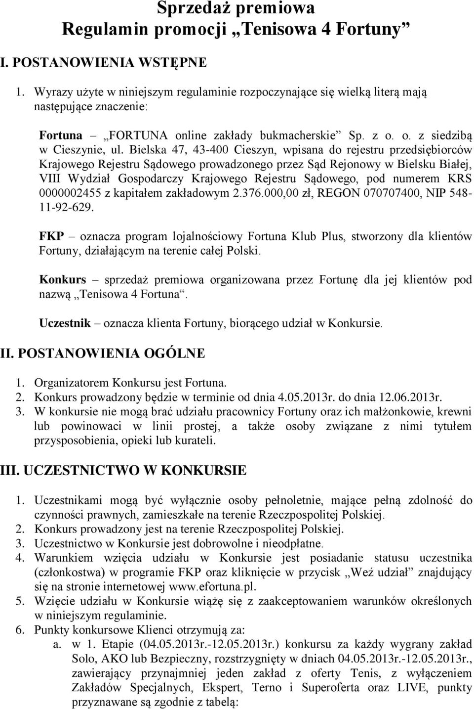 Bielska 47, 43-400 Cieszyn, wpisana do rejestru przedsiębiorców Krajowego Rejestru Sądowego prowadzonego przez Sąd Rejonowy w Bielsku Białej, VIII Wydział Gospodarczy Krajowego Rejestru Sądowego, pod