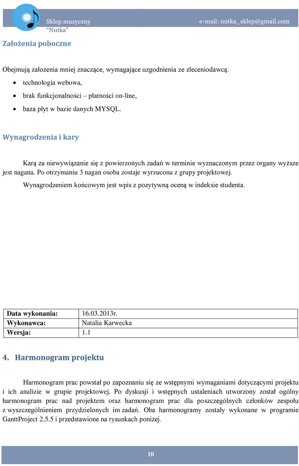 Wynagrodzeniem końcowym jest wpis z pozytywną oceną w indeksie studenta. Data wykonania: 16.03.2013r. Wykonawca: Natalia Karwecka Wersja: 1.1 4.