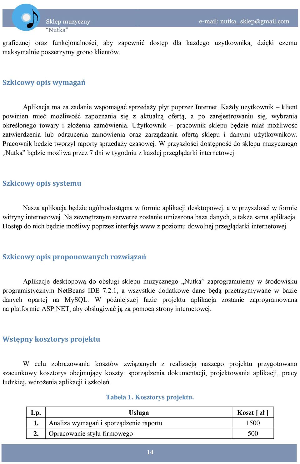 Każdy użytkownik klient powinien mieć możliwość zapoznania się z aktualną ofertą, a po zarejestrowaniu się, wybrania określonego towary i złożenia zamówienia.