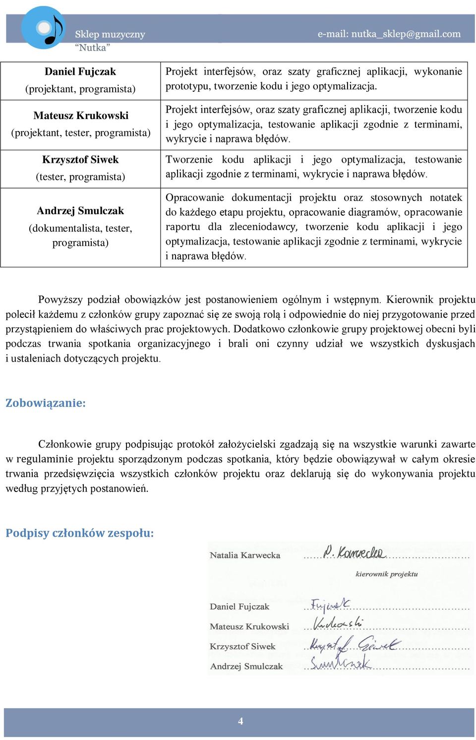 Projekt interfejsów, oraz szaty graficznej aplikacji, tworzenie kodu i jego optymalizacja, testowanie aplikacji zgodnie z terminami, wykrycie i naprawa błędów.