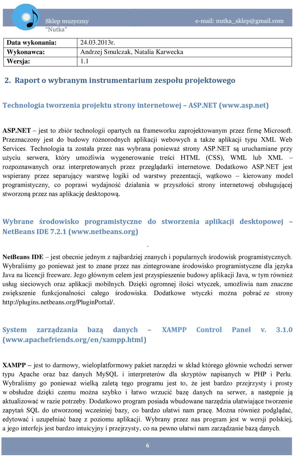 Przeznaczony jest do budowy różnorodnych aplikacji webowych a także aplikacji typu XML Web Services. Technologia ta została przez nas wybrana ponieważ strony ASP.