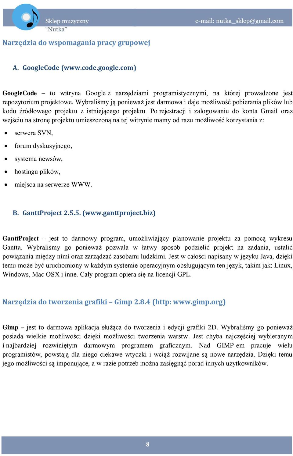 Po rejestracji i zalogowaniu do konta Gmail oraz wejściu na stronę projektu umieszczoną na tej witrynie mamy od razu możliwość korzystania z: serwera SVN, forum dyskusyjnego, systemu newsów, hostingu