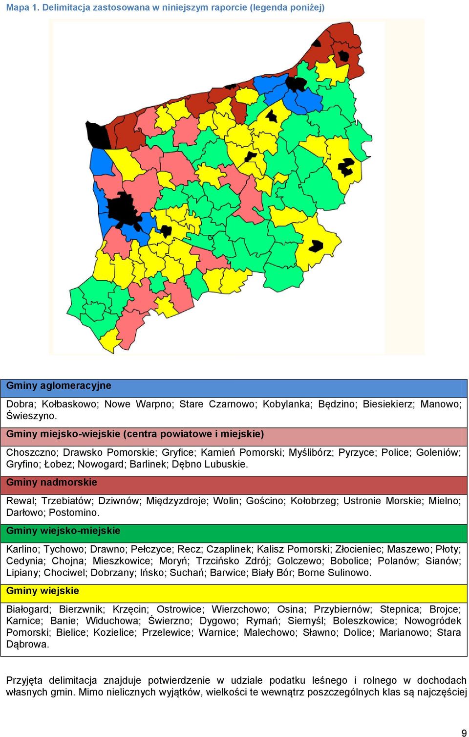 Gminy nadmorskie Rewal; Trzebiatów; Dziwnów; Międzyzdroje; Wolin; Gościno; Kołobrzeg; Ustronie Morskie; Mielno; Darłowo; Postomino.