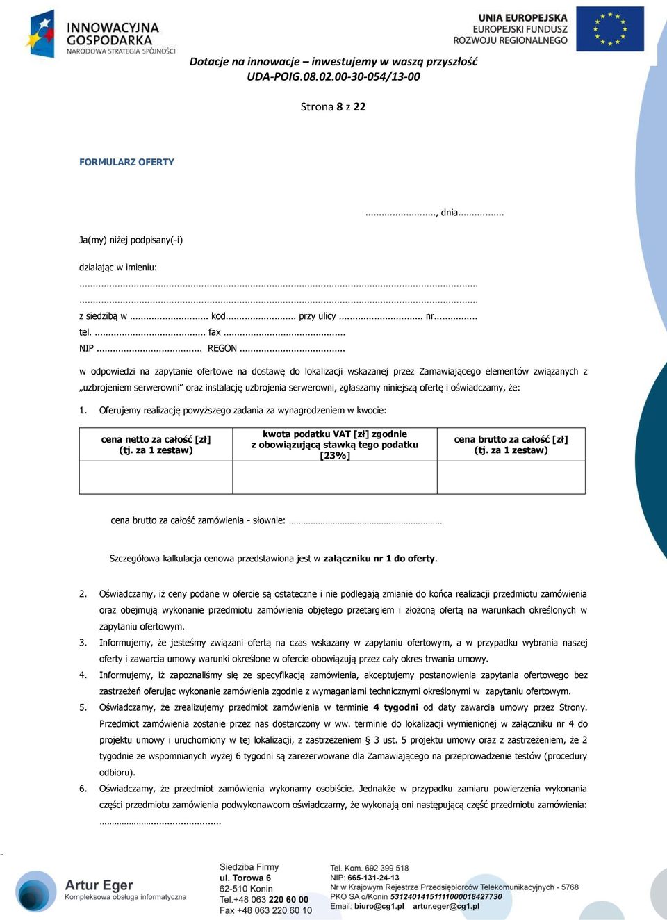 ofertę i oświadczamy, że: 1. Oferujemy realizację powyższego zadania za wynagrodzeniem w kwocie: cena netto za całość [zł] (tj.