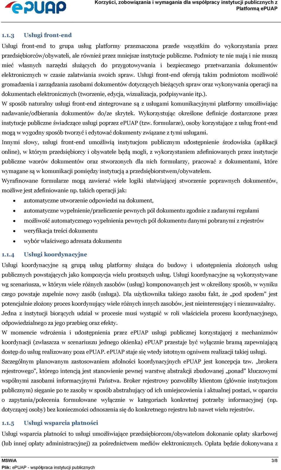 Usługi front-end oferują takim podmiotom możliwość gromadzenia i zarządzania zasobami dokumentów dotyczących bieżących spraw oraz wykonywania operacji na dokumentach elektronicznych (tworzenie,