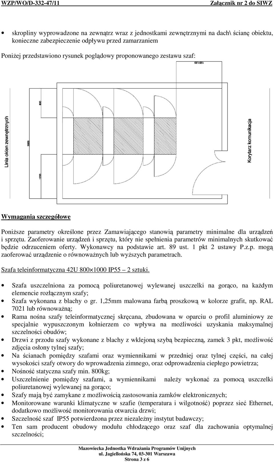 Zaoferowanie urządzeń i sprzętu, który nie spełnienia parametrów minimalnych skutkować będzie odrzuceniem oferty. Wykonawcy na podstawie art. 89 ust. 1 pkt 2 ustawy P.z.p. mogą zaoferować urządzenie o równowaŝnych lub wyŝszych parametrach.