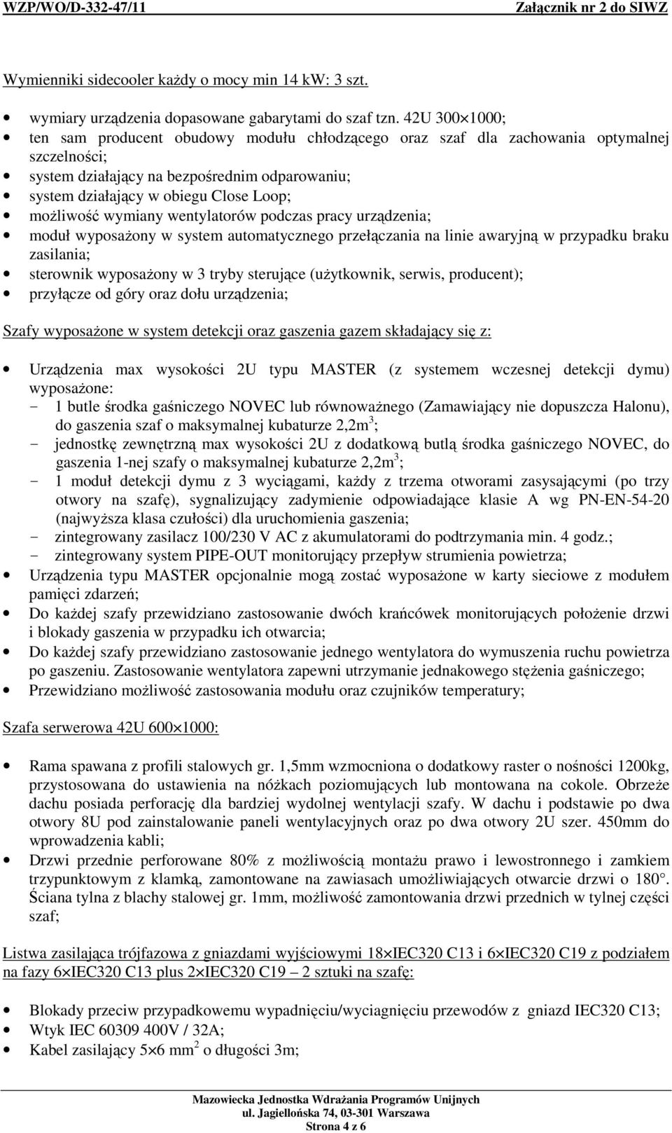 moŝliwość wymiany wentylatorów podczas pracy urządzenia; moduł wyposaŝony w system automatycznego przełączania na linie awaryjną w przypadku braku zasilania; sterownik wyposaŝony w 3 tryby sterujące