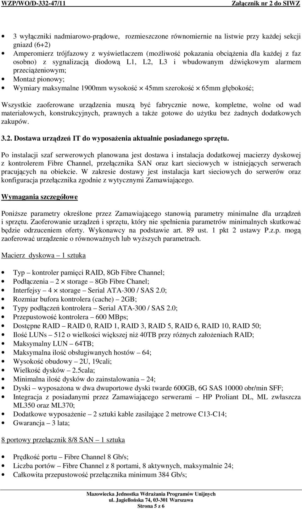 muszą być fabrycznie nowe, kompletne, wolne od wad materiałowych, konstrukcyjnych, prawnych a takŝe gotowe do uŝytku bez Ŝadnych dodatkowych zakupów. 3.2.