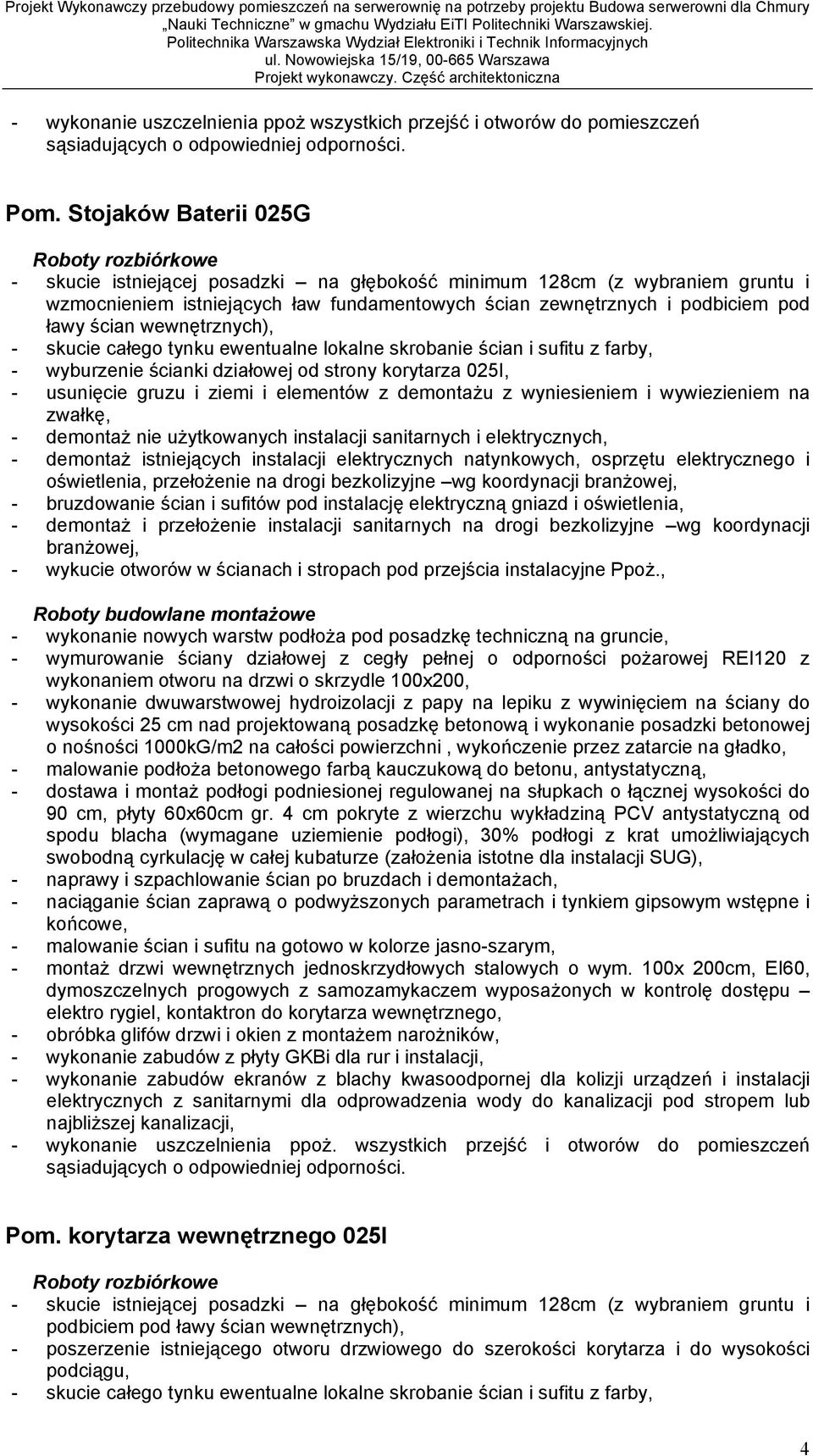 cian wewn trznych), - skucie ca ego tynku ewentualne lokalne skrobanie cian i sufitu z farby, - wyburzenie cianki dzia owej od strony korytarza 025I, - usuni cie gruzu i ziemi i elementów z demonta u