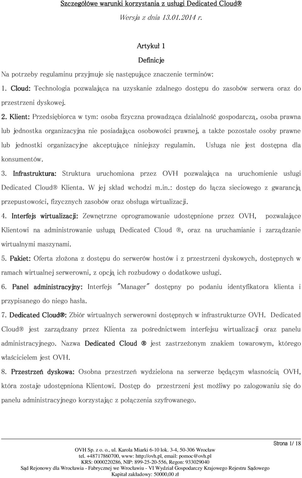 Klient: Przedsiębiorca w tym: osoba fizyczna prowadząca dzialalność gospodarczą, osoba prawna lub jednostka organizacyjna nie posiadająca osobowości prawnej, a także pozostałe osoby prawne lub