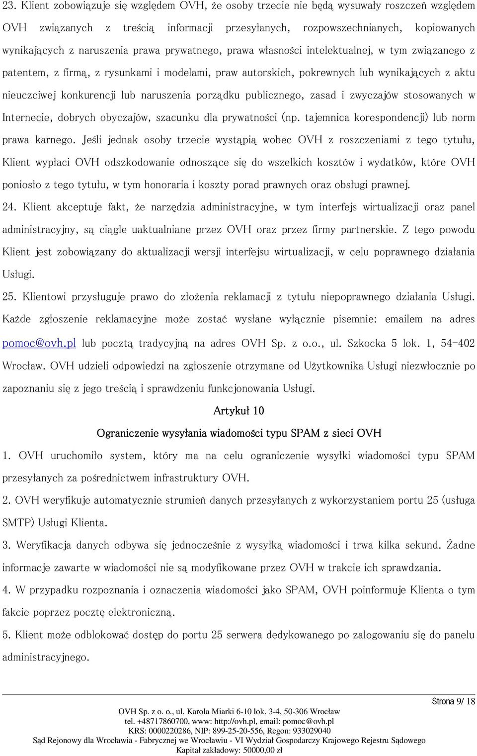 lub naruszenia porządku publicznego, zasad i zwyczajów stosowanych w Internecie, dobrych obyczajów, szacunku dla prywatności (np. tajemnica korespondencji) lub norm prawa karnego.