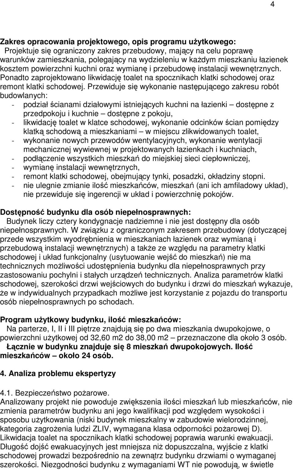 Przewiduje się wykonanie następującego zakresu robót budowlanych: - podział ścianami działowymi istniejących kuchni na łazienki dostępne z przedpokoju i kuchnie dostępne z pokoju, - likwidację toalet