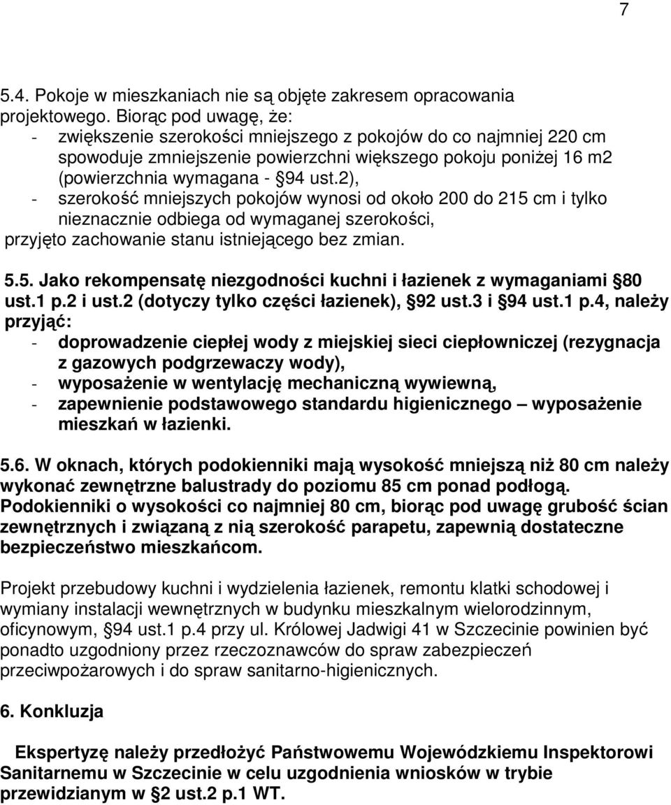 2), - szerokość mniejszych pokojów wynosi od około 200 do 215 cm i tylko nieznacznie odbiega od wymaganej szerokości, przyjęto zachowanie stanu istniejącego bez zmian. 5.5. Jako rekompensatę niezgodności kuchni i łazienek z wymaganiami 80 ust.