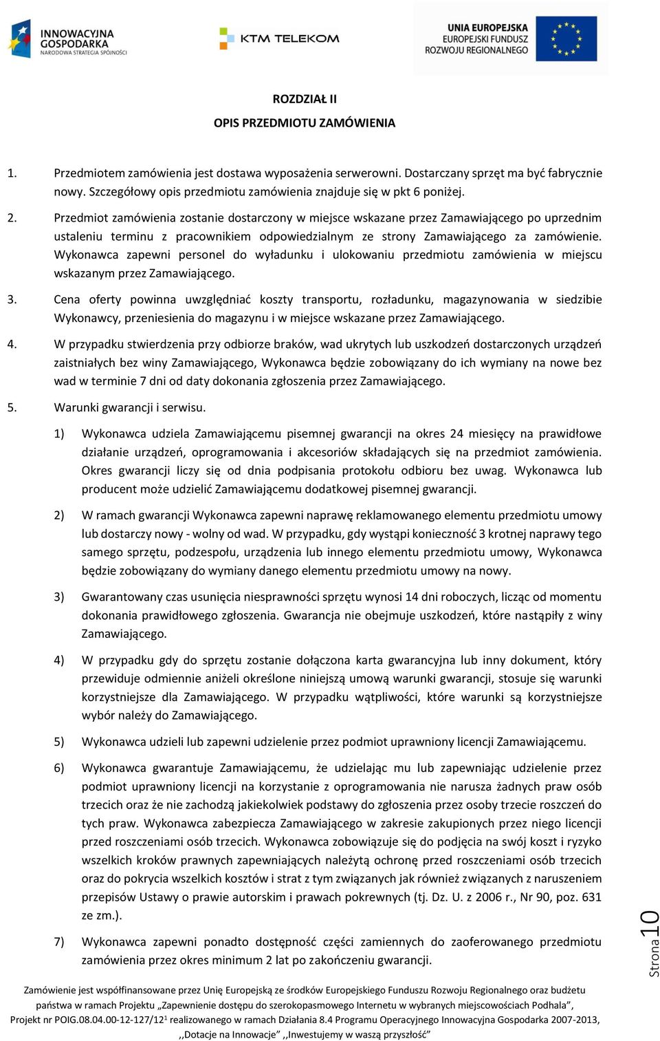 Przedmiot zamówienia zostanie dostarczony w miejsce wskazane przez Zamawiającego po uprzednim ustaleniu terminu z pracownikiem odpowiedzialnym ze strony Zamawiającego za zamówienie.