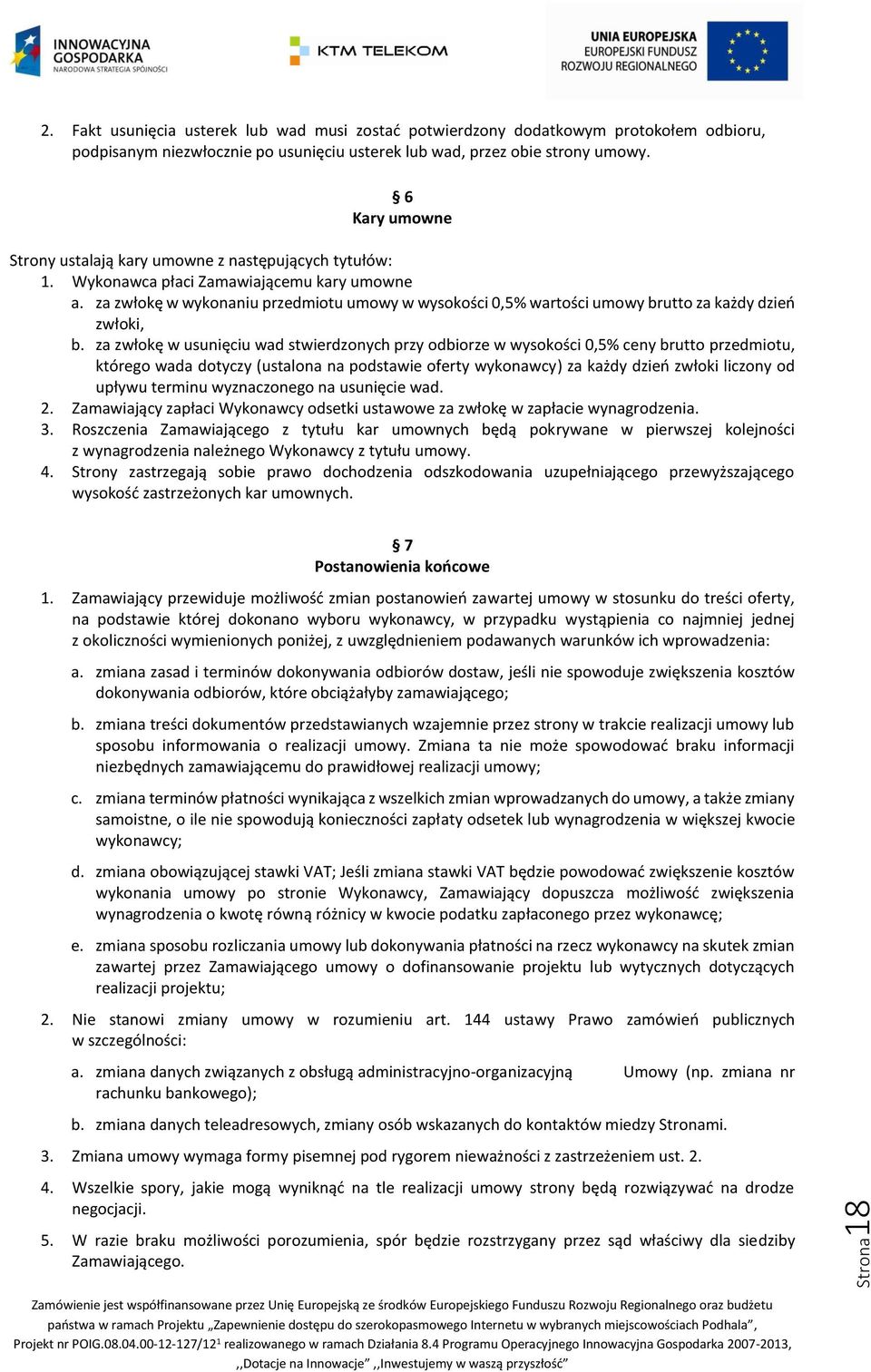 za zwłokę w wykonaniu przedmiotu umowy w wysokości 0,5% wartości umowy brutto za każdy dzień zwłoki, b.