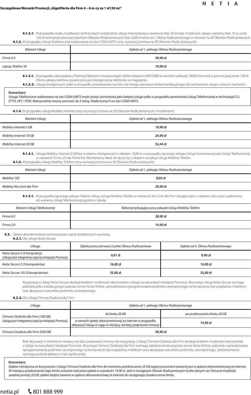 0 Lepszy Telefon 30 29,90 zł 4.1.3.1. W przypadku skorzystania z Promocji Abonent ma prawo kupić telefon Maxcom MM720BB (o wartości rynkowej 199,00 zł brutto) w promocyjnej cenie.